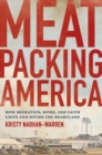 Meatpacking America : How Migration, Work, and Faith Unite and Divide the Heartland - Book