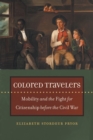 Colored Travelers : Mobility and the Fight for Citizenship before the Civil War - Book