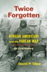 Twice Forgotten : African Americans and the Korean War, an Oral History - eBook