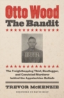 Otto Wood, the Bandit : The Freighthopping Thief, Bootlegger, and Convicted Murderer behind the Appalachian Ballads - Book