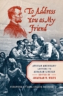 To Address You as My Friend : African Americans' Letters to Abraham Lincoln - Book