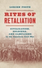 Rites of Retaliation : Civilization, Soldiers, and Campaigns in the American Civil War - Book