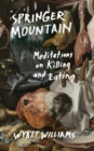 Springer Mountain : Meditations on Killing and Eating - Book