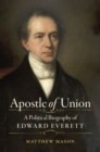 Apostle of Union : A Political Biography of Edward Everett - Book