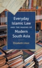 Everyday Islamic Law and the Making of Modern South Asia - Book