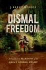 Dismal Freedom : A History of the Maroons of the Great Dismal Swamp - Book