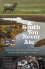 A South You Never Ate : Savoring Flavors and Stories from the Eastern Shore of Virginia - Book