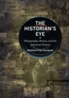 The Historian's Eye : Photography, History, and the American Present - Book