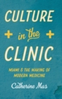 Culture in the Clinic : Miami & the Making of Modern Medicine - Book