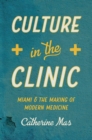 Culture in the Clinic : Miami & the Making of Modern Medicine - Book