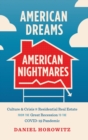 American Dreams, American Nightmares : Culture and Crisis in Residential Real Estate from the Great Recession to the COVID-19 Pandemic - Book