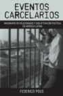 Eventos carcelarios : Subjetivacion politica e imaginario revolucionario en America Latina - Book