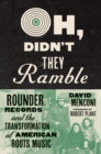 Oh, Didn't They Ramble : Rounder Records and the Transformation of American Roots Music - Book