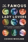 The Famous Lady Lovers : Black Women and Queer Desire before Stonewall - Book