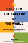 Far from the Rooftop of the World : Travels among Tibetan Refugees on Four Continents - Book