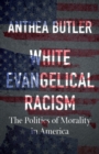 White Evangelical Racism : The Politics of Morality in America - Book