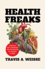 Health Freaks : America's Diet Champions and the Specter of Chronic Illness - Book