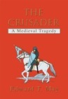 The Crusader : A Medieval Tragedy - Edward T. May