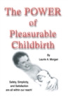 The Power of Pleasurable Childbirth : Safety, Simplicity, and Satisfaction Are All Within Our Reach! - eBook