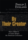 By Their Creator : How a Belief in a Creator Shapes the American Conscience - eBook