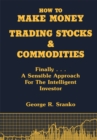 How to Make Money Trading Stocks and Commodities : Finally...A Sensible Approach for the Intelligent Investor - eBook