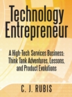 Technology Entrepreneur : A High-Tech Services Business: Think Tank Adventures, Lessons, and Product Evolutions - eBook