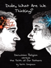 Dude, What Are We Thinking? : Darwinian Religion Versus the Faith of Our Fathers - eBook