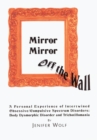 Mirror Mirror off the Wall : A Personal Experience of Intertwined Obsessive/Compulsive Spectrum Disorders: Body Dysmorphic Disorder and Trichotillomania - eBook