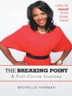 The Breaking Point: a Full-Circle Journey : Living Life Beyond All the Broken Pieces - eBook