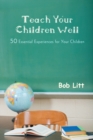 Teach Your Children Well : 50 Essential Experiences for Your Children - eBook