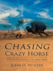 Chasing Crazy Horse : A Wasichu Interpretation of the Lakota Tragedy - eBook