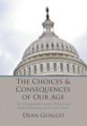 The Choices and Consequences of Our Age : The Disintegrating Economic, Political, and Societal Institutions of the United States - eBook