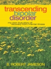 Transcending Bipolar Disorder : My Own True Story of Recovery from Mental Illness - eBook