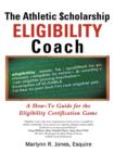 The Athletic $Cholarship Eligibility Coach : A How-To Guide for the Eligibility Certification Game - Book