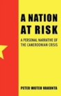 A Nation at Risk : A Personal Narrative of the Cameroonian Crisis - Book