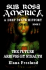 Sub Rosa America, Book II : The Future Arrives By Stealth - Book