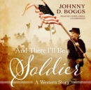 And There I'll Be a Soldier - eAudiobook