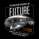 The Man Who Designed the Future - eAudiobook