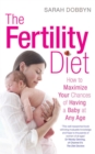 The Fertility Diet : How to Maximize Your Chances of Having a Baby at Any Age - eBook