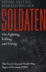 Soldaten - on Fighting, Killing and Dying : The Secret Second World War Tapes of German Pows - Book