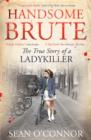 Handsome Brute : The True Story of a Ladykiller - Book