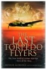 The Last Torpedo Flyers : The True Story of Arthur Aldridge, Hero of the Skies - eBook