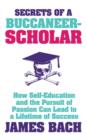 Secrets of a Buccaneer-Scholar : How Self-Education and the Pursuit of Passion can Lead to a Lifetime of Success - eBook