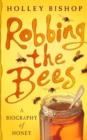 Robbing The Bees : A Biography Of Honey - eBook