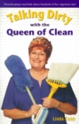 Talking Dirty With The Queen Of Clean : Housekeeping's Royal Lady Shares Hundreds Of Fast, Ingenious Tips! - eBook