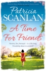 A Time For Friends : Warmth, wisdom and love on every page - if you treasured Maeve Binchy, read Patricia Scanlan - Book