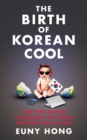 The Birth of Korean Cool : How One Nation Is Conquering the World Through Pop Culture - eBook