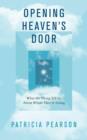 Opening Heaven's Door : What the Dying Tell Us About Where They're Going - Book