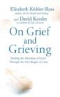On Grief and Grieving : Finding the Meaning of Grief Through the Five Stages of Loss - Book