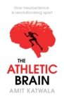 The Athletic Brain : How Neuroscience is Revolutionising Sport and Can Help You Perform Better - Book